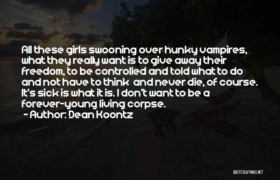 Dean Koontz Quotes: All These Girls Swooning Over Hunky Vampires, What They Really Want Is To Give Away Their Freedom, To Be Controlled