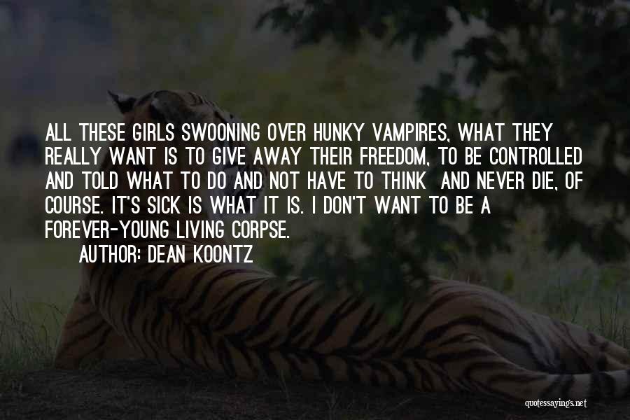 Dean Koontz Quotes: All These Girls Swooning Over Hunky Vampires, What They Really Want Is To Give Away Their Freedom, To Be Controlled