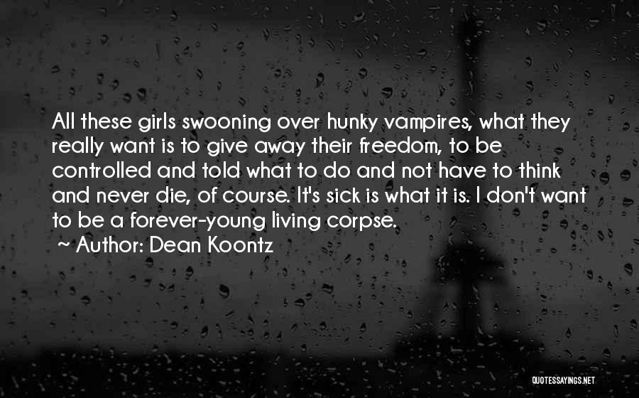 Dean Koontz Quotes: All These Girls Swooning Over Hunky Vampires, What They Really Want Is To Give Away Their Freedom, To Be Controlled