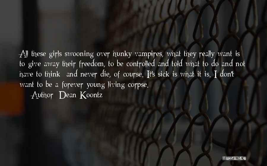 Dean Koontz Quotes: All These Girls Swooning Over Hunky Vampires, What They Really Want Is To Give Away Their Freedom, To Be Controlled