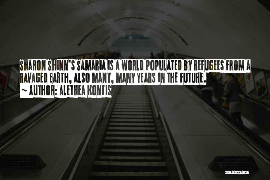 Alethea Kontis Quotes: Sharon Shinn's Samaria Is A World Populated By Refugees From A Ravaged Earth, Also Many, Many Years In The Future.
