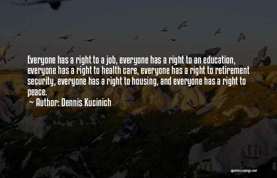 Dennis Kucinich Quotes: Everyone Has A Right To A Job, Everyone Has A Right To An Education, Everyone Has A Right To Health