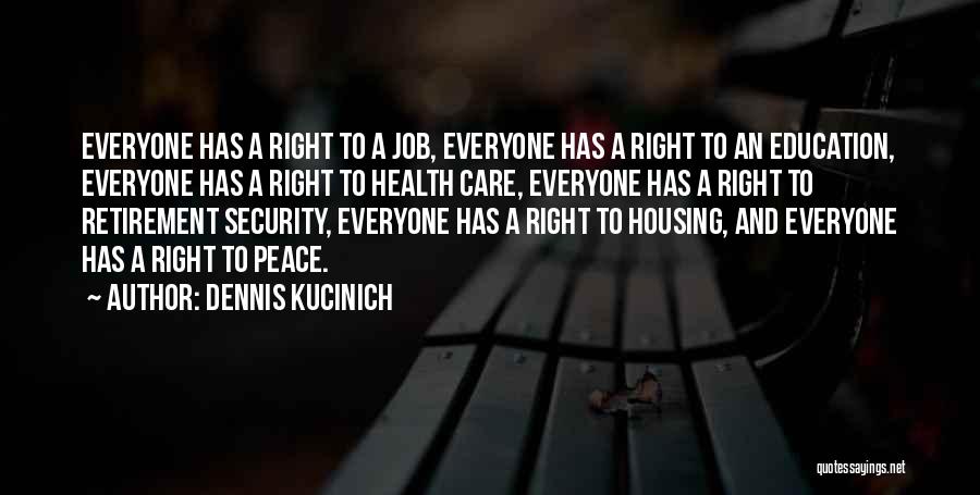 Dennis Kucinich Quotes: Everyone Has A Right To A Job, Everyone Has A Right To An Education, Everyone Has A Right To Health