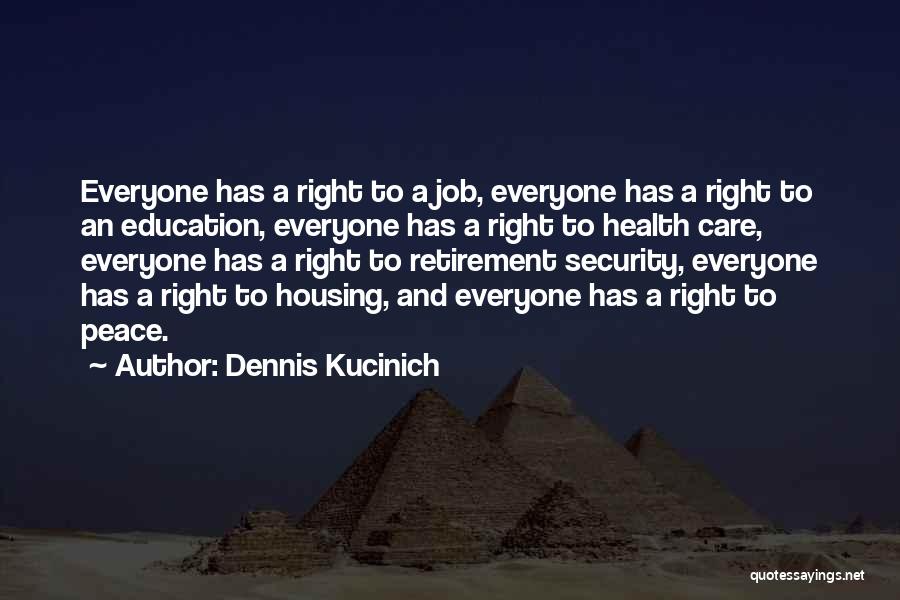 Dennis Kucinich Quotes: Everyone Has A Right To A Job, Everyone Has A Right To An Education, Everyone Has A Right To Health
