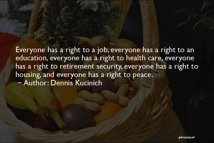 Dennis Kucinich Quotes: Everyone Has A Right To A Job, Everyone Has A Right To An Education, Everyone Has A Right To Health