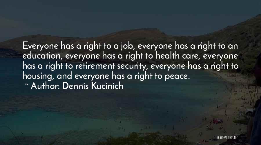 Dennis Kucinich Quotes: Everyone Has A Right To A Job, Everyone Has A Right To An Education, Everyone Has A Right To Health