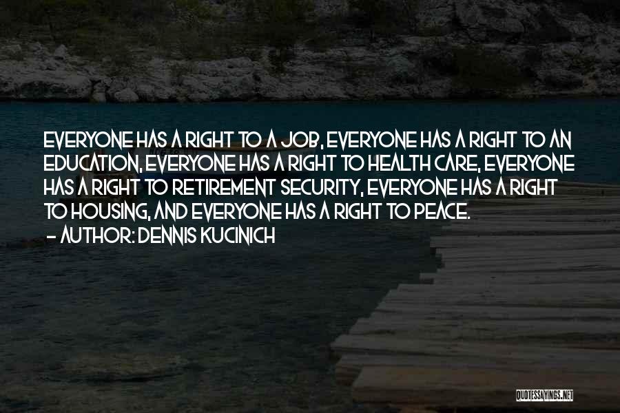 Dennis Kucinich Quotes: Everyone Has A Right To A Job, Everyone Has A Right To An Education, Everyone Has A Right To Health