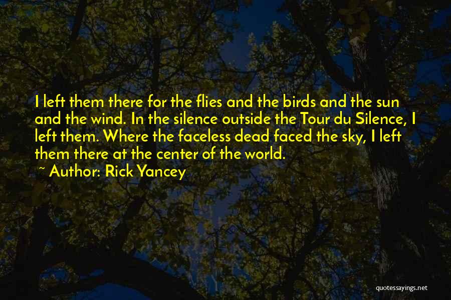 Rick Yancey Quotes: I Left Them There For The Flies And The Birds And The Sun And The Wind. In The Silence Outside