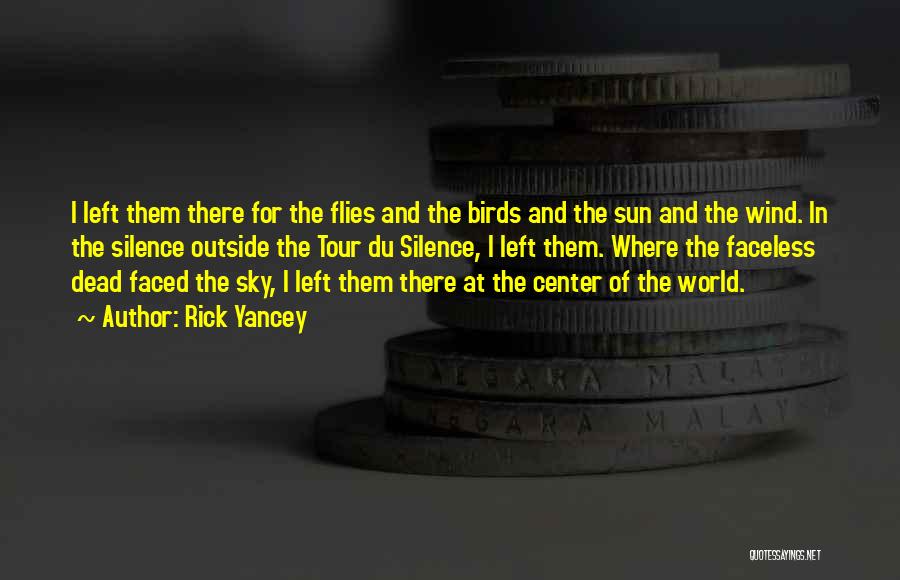 Rick Yancey Quotes: I Left Them There For The Flies And The Birds And The Sun And The Wind. In The Silence Outside