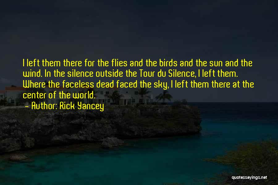 Rick Yancey Quotes: I Left Them There For The Flies And The Birds And The Sun And The Wind. In The Silence Outside
