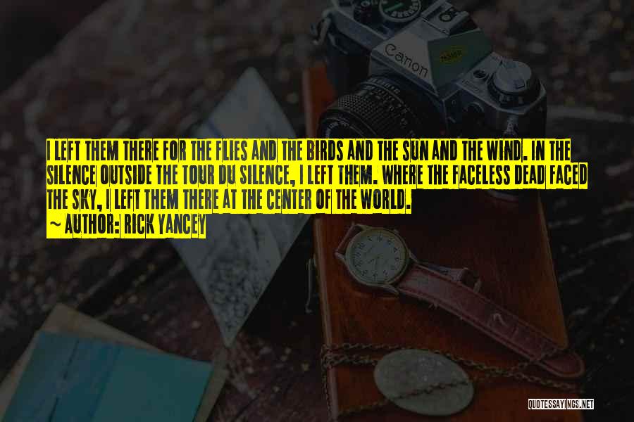Rick Yancey Quotes: I Left Them There For The Flies And The Birds And The Sun And The Wind. In The Silence Outside