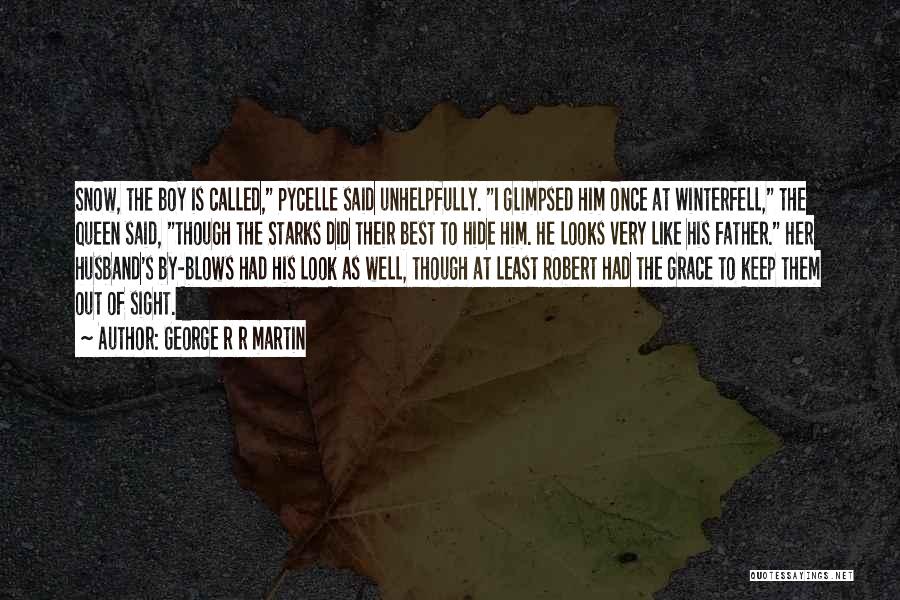 George R R Martin Quotes: Snow, The Boy Is Called, Pycelle Said Unhelpfully. I Glimpsed Him Once At Winterfell, The Queen Said, Though The Starks