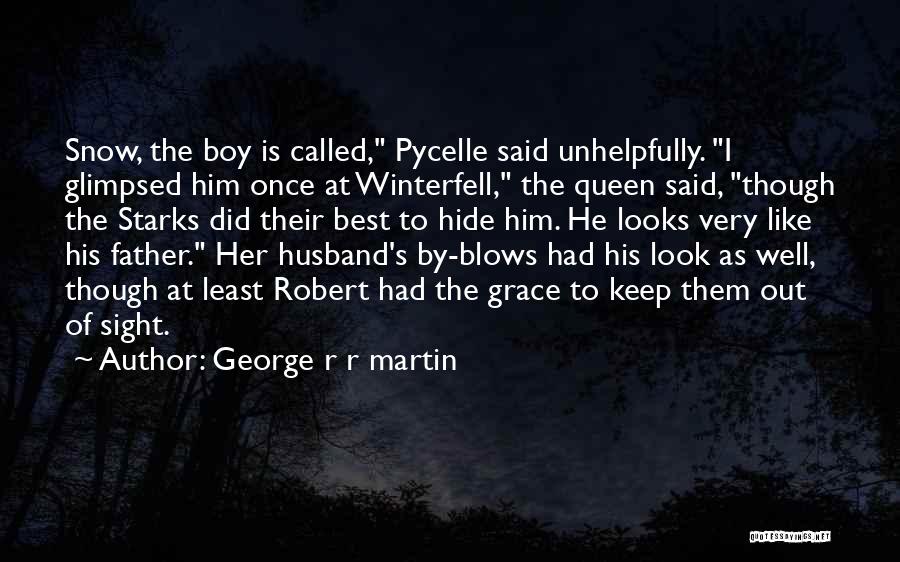 George R R Martin Quotes: Snow, The Boy Is Called, Pycelle Said Unhelpfully. I Glimpsed Him Once At Winterfell, The Queen Said, Though The Starks