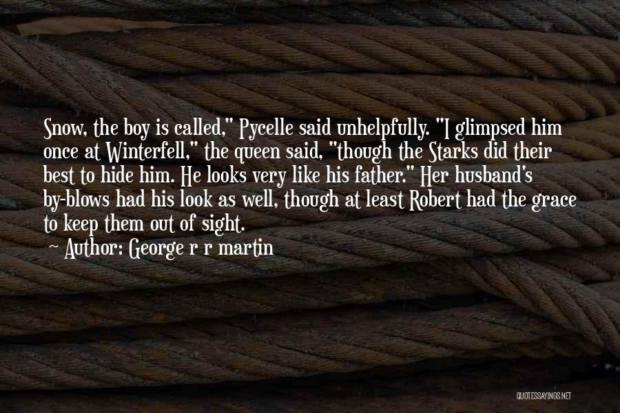 George R R Martin Quotes: Snow, The Boy Is Called, Pycelle Said Unhelpfully. I Glimpsed Him Once At Winterfell, The Queen Said, Though The Starks