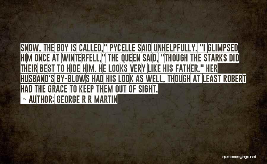 George R R Martin Quotes: Snow, The Boy Is Called, Pycelle Said Unhelpfully. I Glimpsed Him Once At Winterfell, The Queen Said, Though The Starks