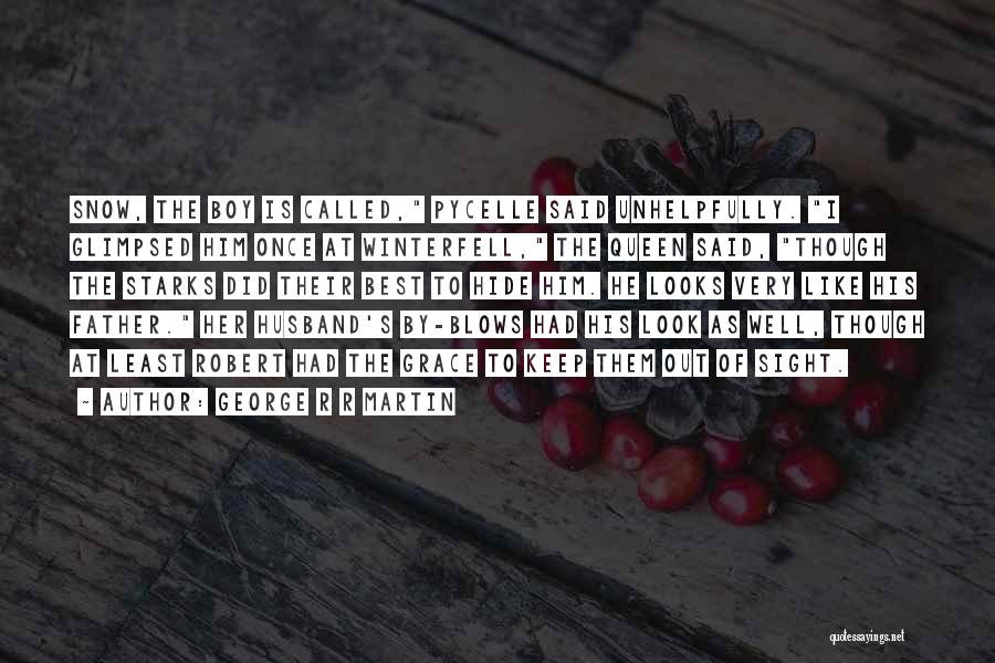 George R R Martin Quotes: Snow, The Boy Is Called, Pycelle Said Unhelpfully. I Glimpsed Him Once At Winterfell, The Queen Said, Though The Starks