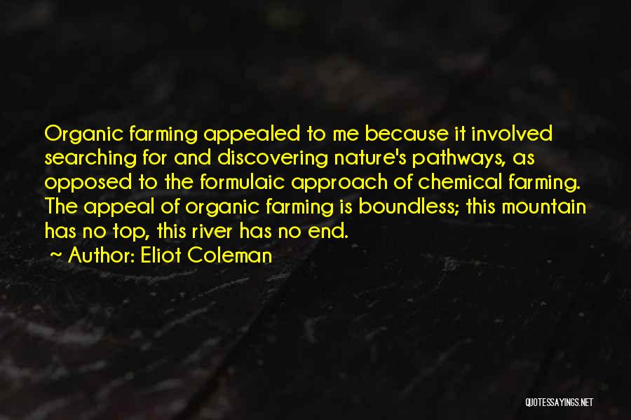 Eliot Coleman Quotes: Organic Farming Appealed To Me Because It Involved Searching For And Discovering Nature's Pathways, As Opposed To The Formulaic Approach