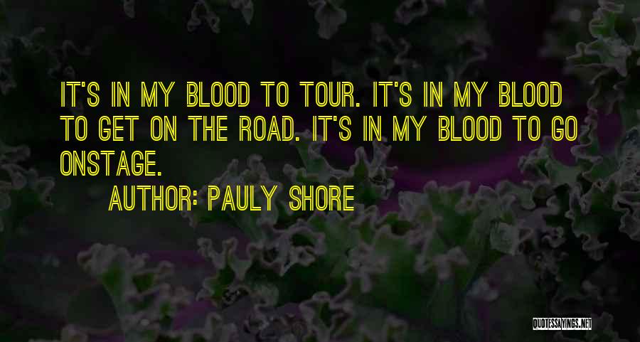 Pauly Shore Quotes: It's In My Blood To Tour. It's In My Blood To Get On The Road. It's In My Blood To