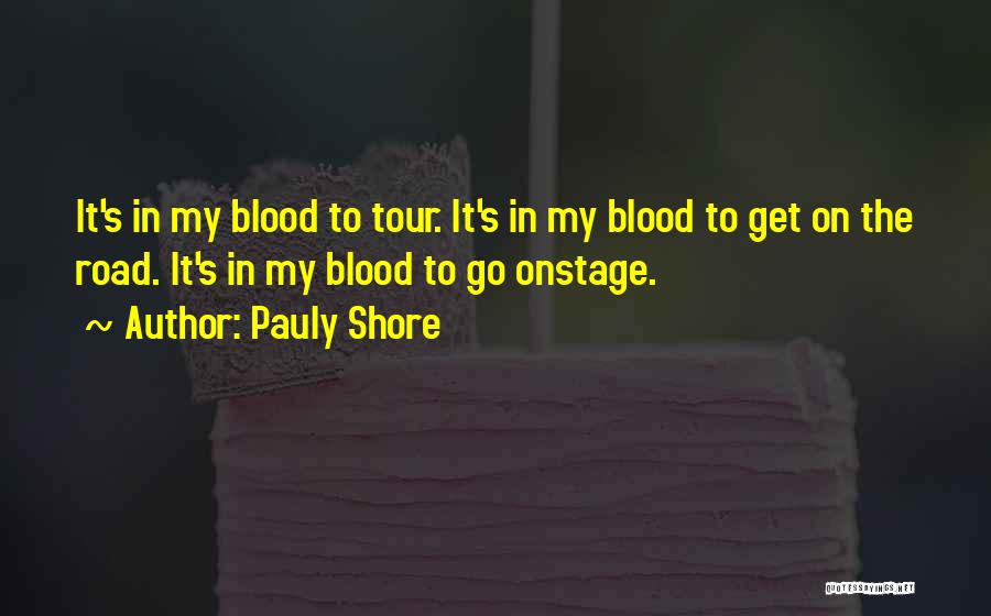 Pauly Shore Quotes: It's In My Blood To Tour. It's In My Blood To Get On The Road. It's In My Blood To