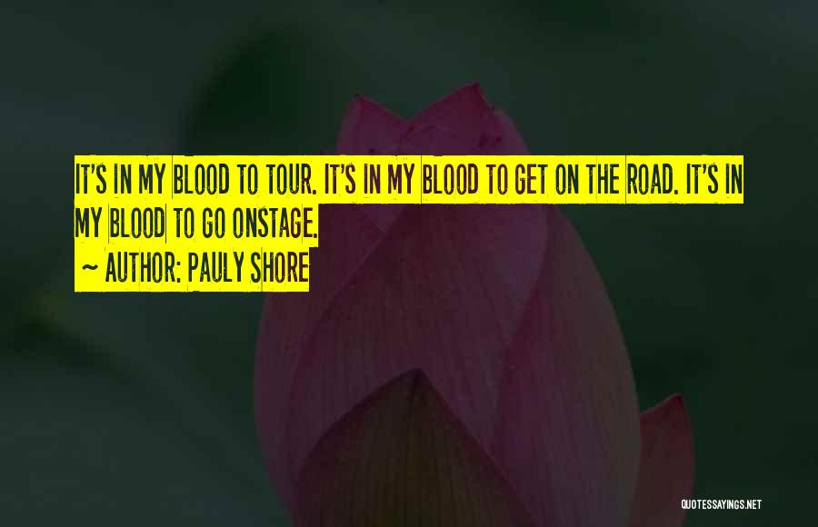 Pauly Shore Quotes: It's In My Blood To Tour. It's In My Blood To Get On The Road. It's In My Blood To