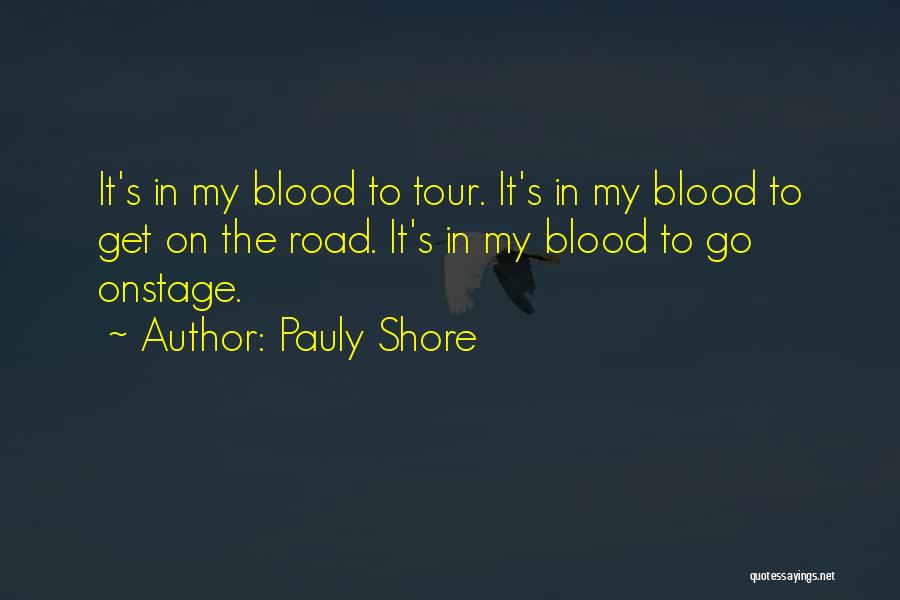 Pauly Shore Quotes: It's In My Blood To Tour. It's In My Blood To Get On The Road. It's In My Blood To