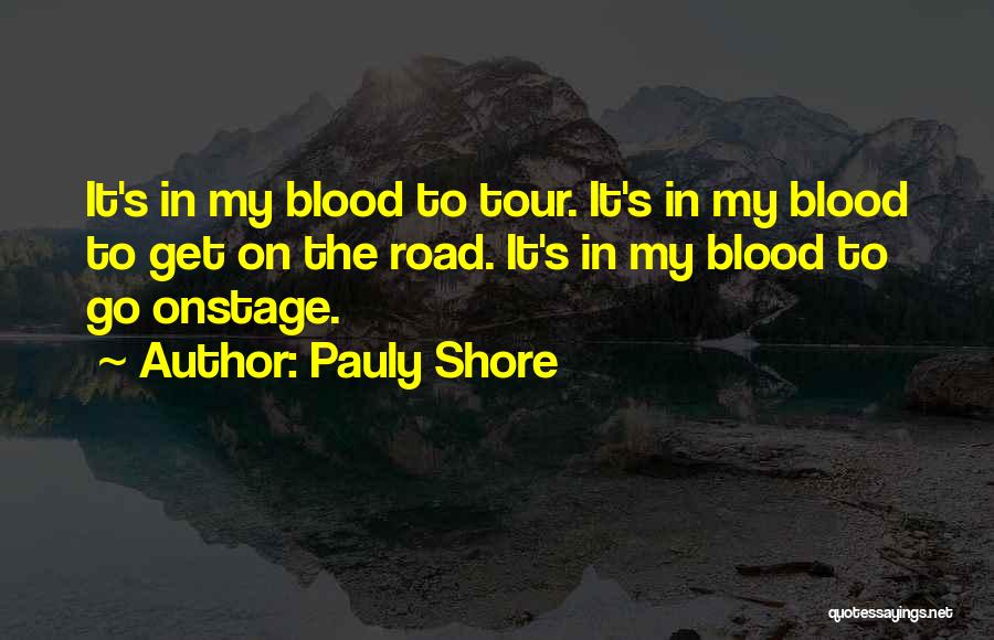 Pauly Shore Quotes: It's In My Blood To Tour. It's In My Blood To Get On The Road. It's In My Blood To