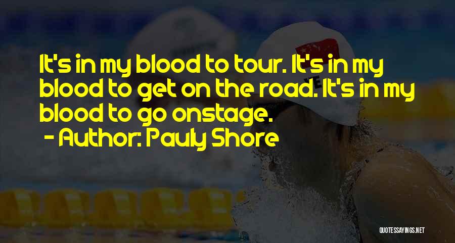 Pauly Shore Quotes: It's In My Blood To Tour. It's In My Blood To Get On The Road. It's In My Blood To