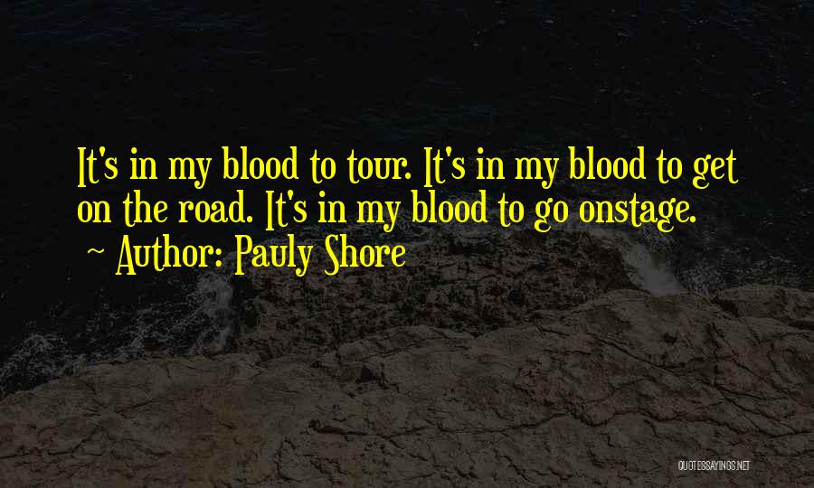 Pauly Shore Quotes: It's In My Blood To Tour. It's In My Blood To Get On The Road. It's In My Blood To