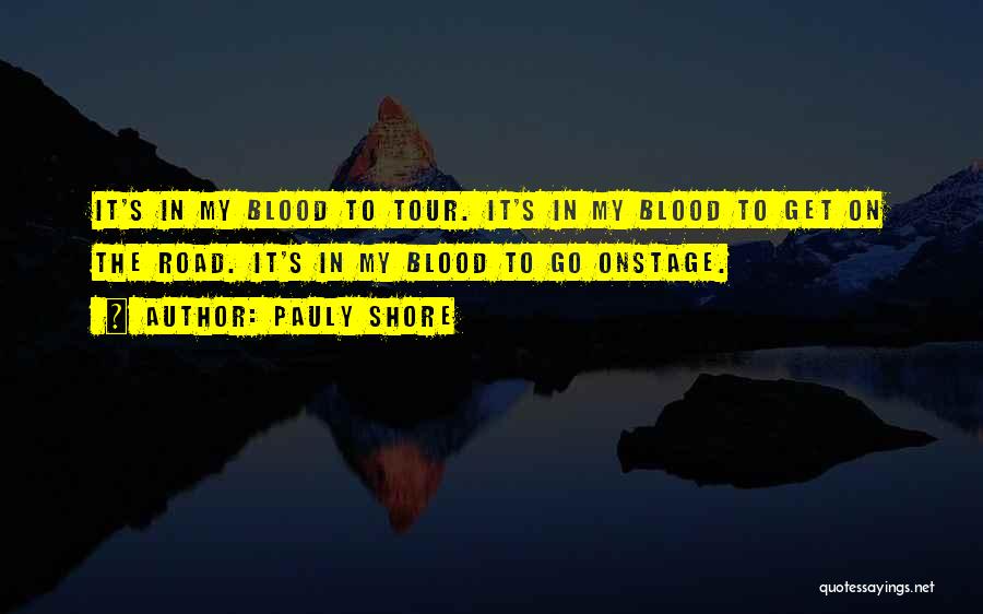 Pauly Shore Quotes: It's In My Blood To Tour. It's In My Blood To Get On The Road. It's In My Blood To