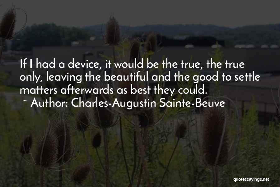 Charles-Augustin Sainte-Beuve Quotes: If I Had A Device, It Would Be The True, The True Only, Leaving The Beautiful And The Good To