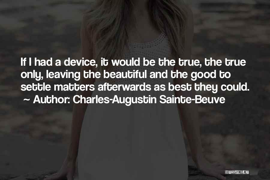 Charles-Augustin Sainte-Beuve Quotes: If I Had A Device, It Would Be The True, The True Only, Leaving The Beautiful And The Good To