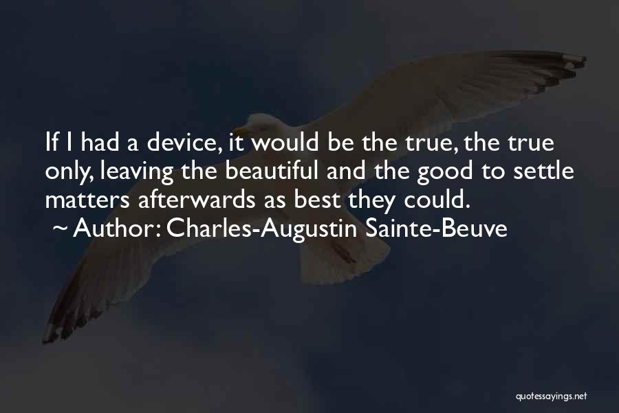 Charles-Augustin Sainte-Beuve Quotes: If I Had A Device, It Would Be The True, The True Only, Leaving The Beautiful And The Good To