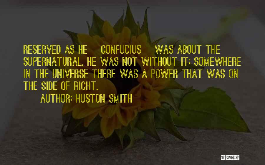 Huston Smith Quotes: Reserved As He [confucius] Was About The Supernatural, He Was Not Without It; Somewhere In The Universe There Was A