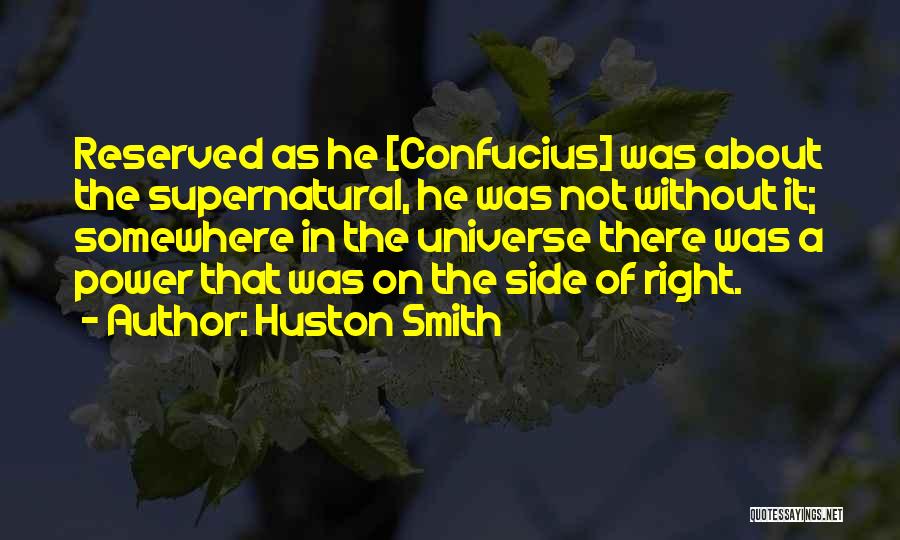 Huston Smith Quotes: Reserved As He [confucius] Was About The Supernatural, He Was Not Without It; Somewhere In The Universe There Was A