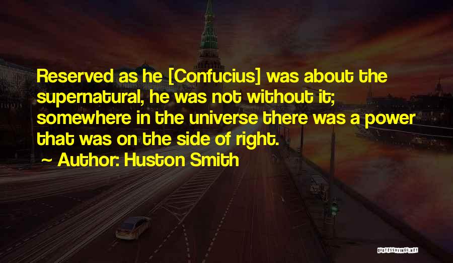 Huston Smith Quotes: Reserved As He [confucius] Was About The Supernatural, He Was Not Without It; Somewhere In The Universe There Was A