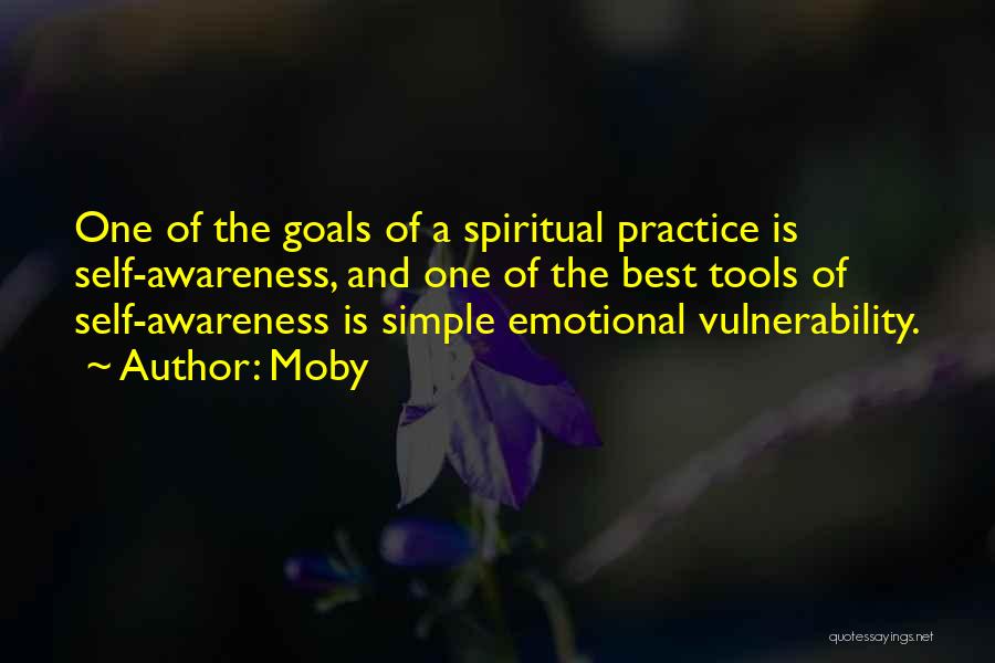 Moby Quotes: One Of The Goals Of A Spiritual Practice Is Self-awareness, And One Of The Best Tools Of Self-awareness Is Simple