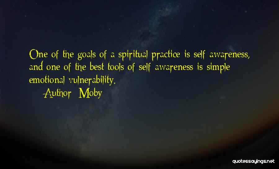 Moby Quotes: One Of The Goals Of A Spiritual Practice Is Self-awareness, And One Of The Best Tools Of Self-awareness Is Simple