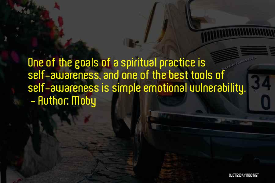 Moby Quotes: One Of The Goals Of A Spiritual Practice Is Self-awareness, And One Of The Best Tools Of Self-awareness Is Simple