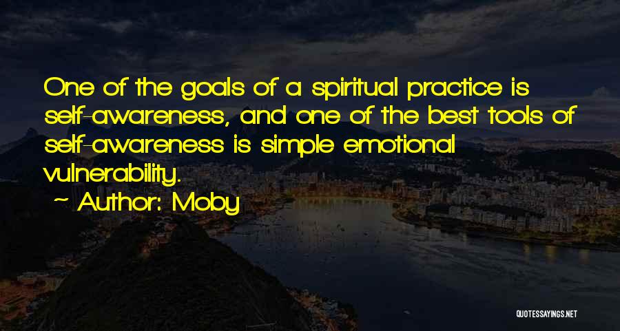 Moby Quotes: One Of The Goals Of A Spiritual Practice Is Self-awareness, And One Of The Best Tools Of Self-awareness Is Simple