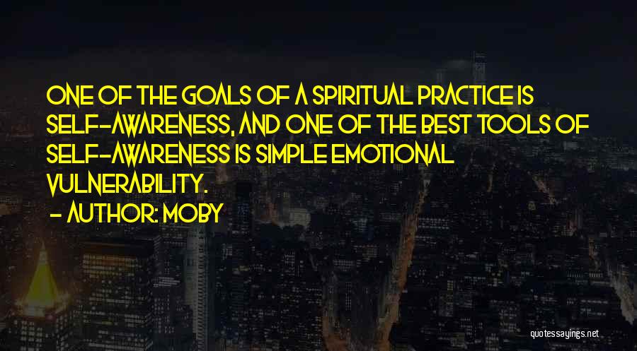 Moby Quotes: One Of The Goals Of A Spiritual Practice Is Self-awareness, And One Of The Best Tools Of Self-awareness Is Simple