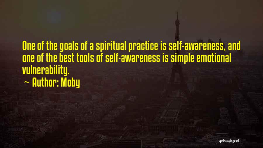 Moby Quotes: One Of The Goals Of A Spiritual Practice Is Self-awareness, And One Of The Best Tools Of Self-awareness Is Simple