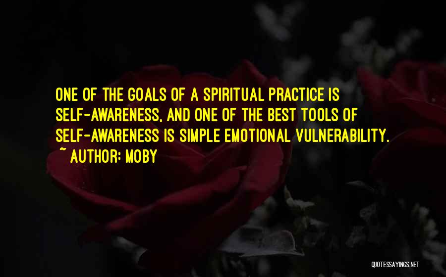 Moby Quotes: One Of The Goals Of A Spiritual Practice Is Self-awareness, And One Of The Best Tools Of Self-awareness Is Simple