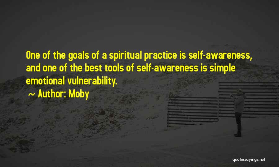 Moby Quotes: One Of The Goals Of A Spiritual Practice Is Self-awareness, And One Of The Best Tools Of Self-awareness Is Simple