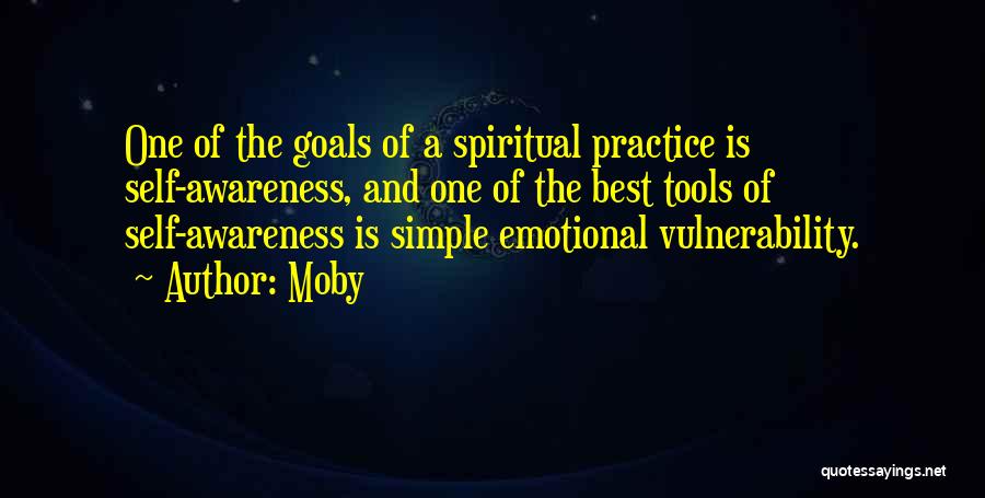 Moby Quotes: One Of The Goals Of A Spiritual Practice Is Self-awareness, And One Of The Best Tools Of Self-awareness Is Simple