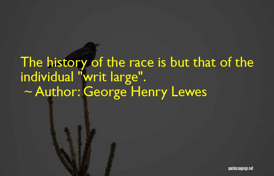 George Henry Lewes Quotes: The History Of The Race Is But That Of The Individual Writ Large.