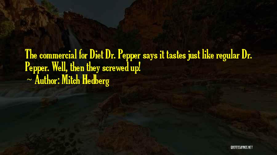 Mitch Hedberg Quotes: The Commercial For Diet Dr. Pepper Says It Tastes Just Like Regular Dr. Pepper. Well, Then They Screwed Up!