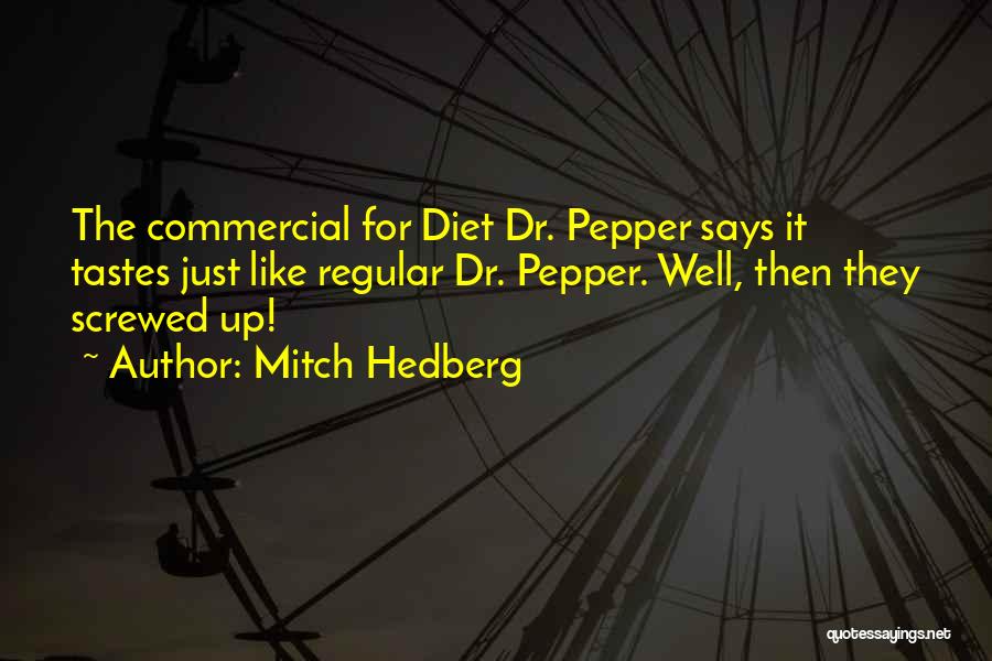 Mitch Hedberg Quotes: The Commercial For Diet Dr. Pepper Says It Tastes Just Like Regular Dr. Pepper. Well, Then They Screwed Up!