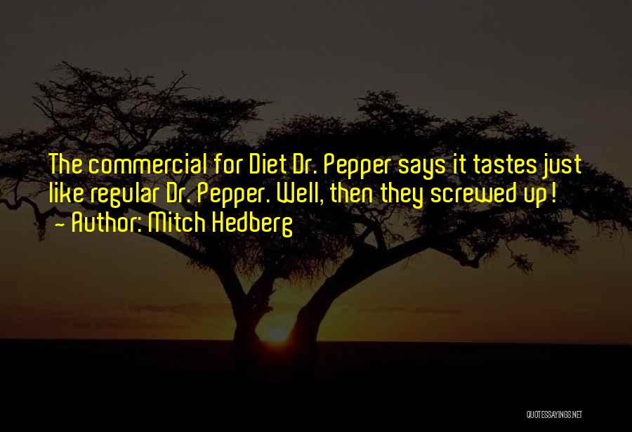 Mitch Hedberg Quotes: The Commercial For Diet Dr. Pepper Says It Tastes Just Like Regular Dr. Pepper. Well, Then They Screwed Up!
