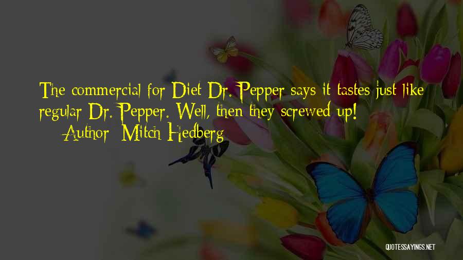 Mitch Hedberg Quotes: The Commercial For Diet Dr. Pepper Says It Tastes Just Like Regular Dr. Pepper. Well, Then They Screwed Up!