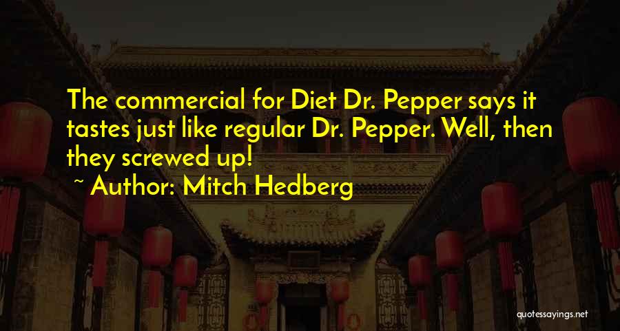 Mitch Hedberg Quotes: The Commercial For Diet Dr. Pepper Says It Tastes Just Like Regular Dr. Pepper. Well, Then They Screwed Up!
